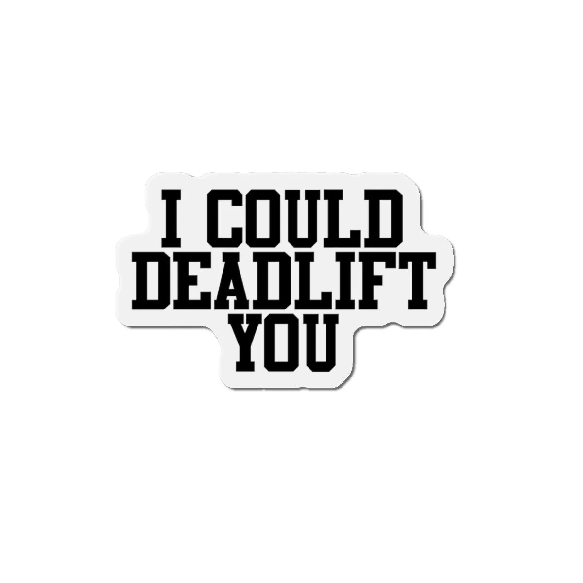 I Could Deadlift You - Die-Cut Magnets - Black Logo