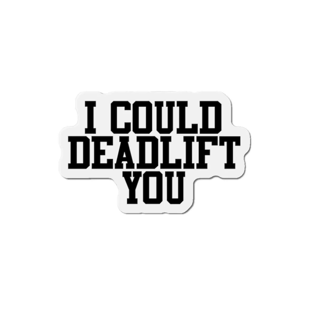 I Could Deadlift You - Die-Cut Magnets - Black Logo