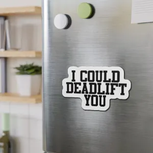 I Could Deadlift You - Die-Cut Magnets - Black Logo